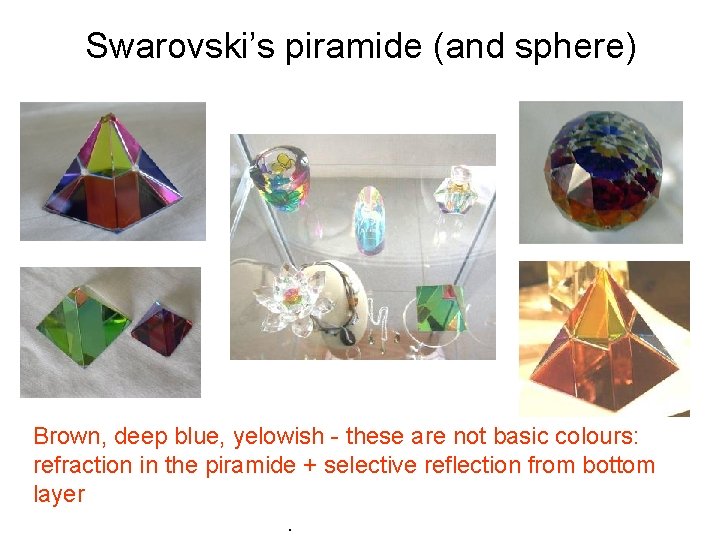 Swarovski’s piramide (and sphere) Brown, deep blue, yelowish - these are not basic colours: