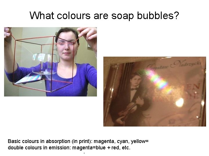What colours are soap bubbles? Basic colours in absorption (in print): magenta, cyan, yellow=