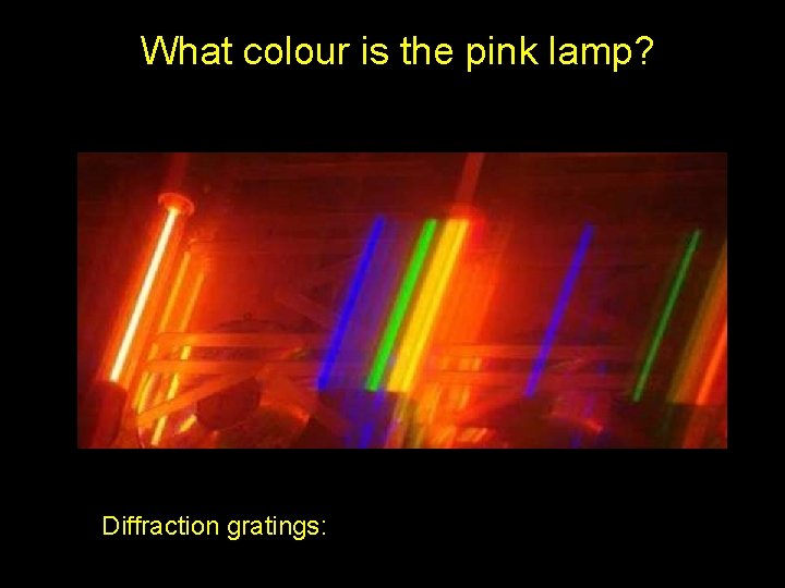What colour is the pink lamp? Diffraction gratings: 
