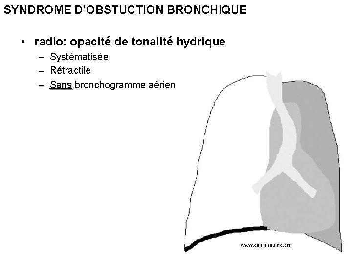 SYNDROME D’OBSTUCTION BRONCHIQUE • radio: opacité de tonalité hydrique – Systématisée – Rétractile –