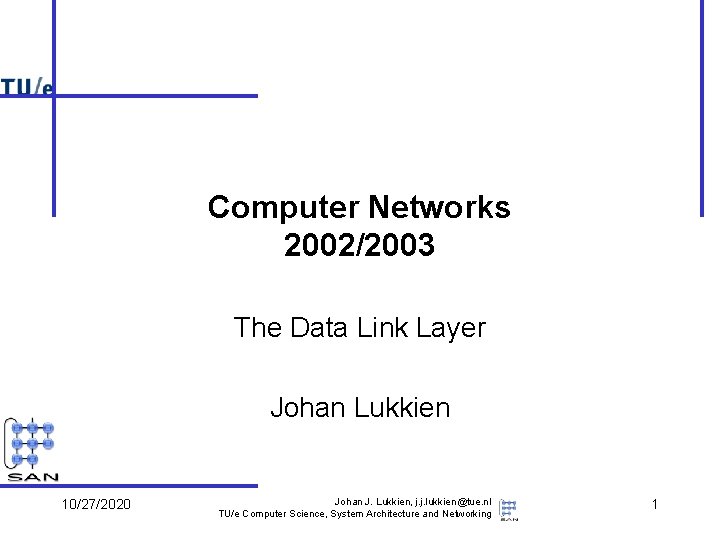 Computer Networks 2002/2003 The Data Link Layer Johan Lukkien 10/27/2020 Johan J. Lukkien, j. Computer Networks 2002/2003 The Data Link Layer Johan Lukkien 10/27/2020 Johan J. Lukkien, j.