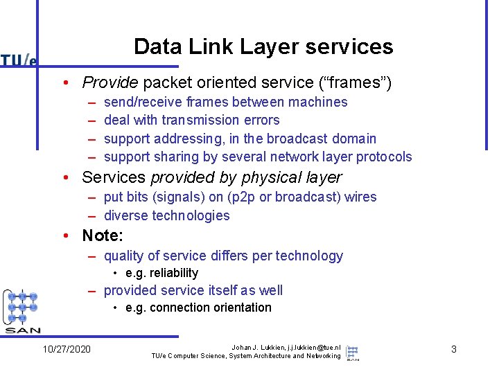 Data Link Layer services • Provide packet oriented service (“frames”) – – send/receive frames Data Link Layer services • Provide packet oriented service (“frames”) – – send/receive frames