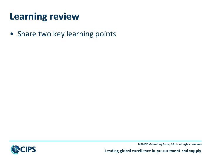 Learning review • Share two key learning points ©PMMS Consulting Group 2011. All rights