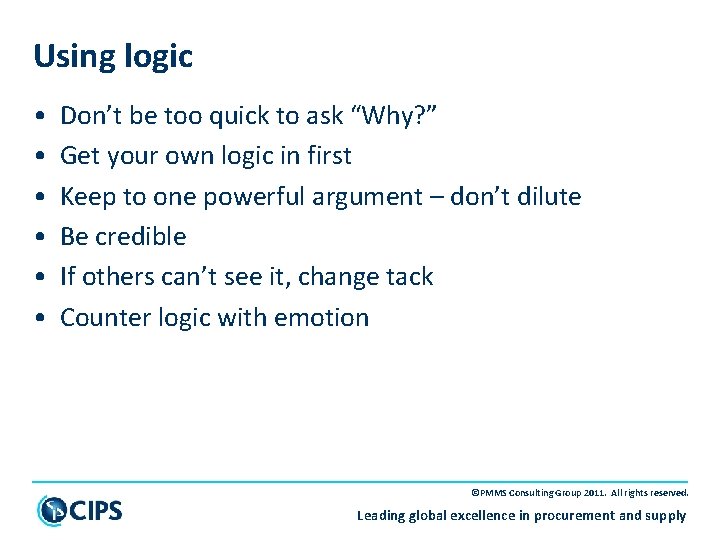 Using logic • • • Don’t be too quick to ask “Why? ” Get