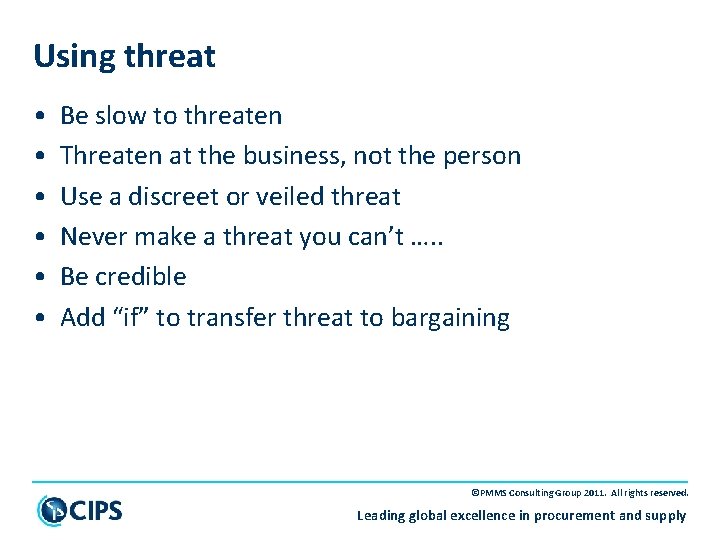 Using threat • • • Be slow to threaten Threaten at the business, not