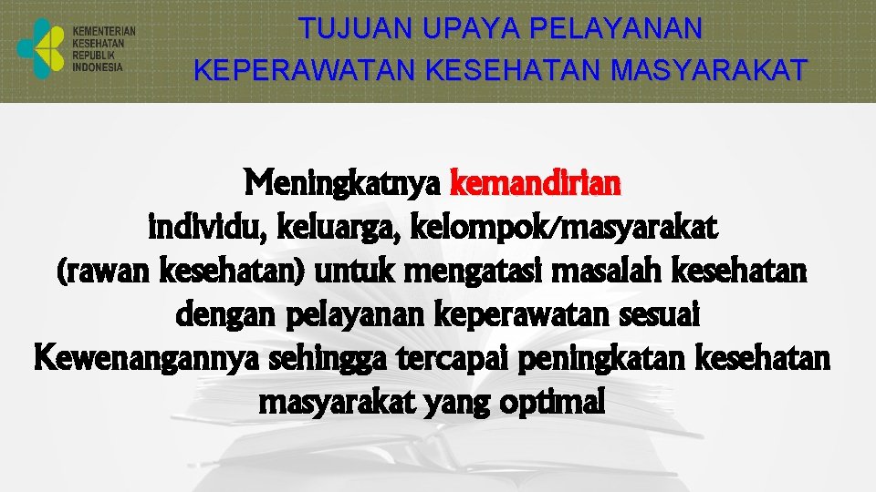 TUJUAN UPAYA PELAYANAN KEPERAWATAN KESEHATAN MASYARAKAT Meningkatnya kemandirian individu, keluarga, kelompok/masyarakat (rawan kesehatan) untuk