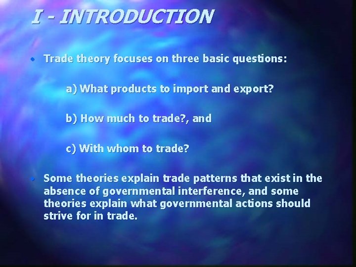 I - INTRODUCTION • Trade theory focuses on three basic questions: a) What products