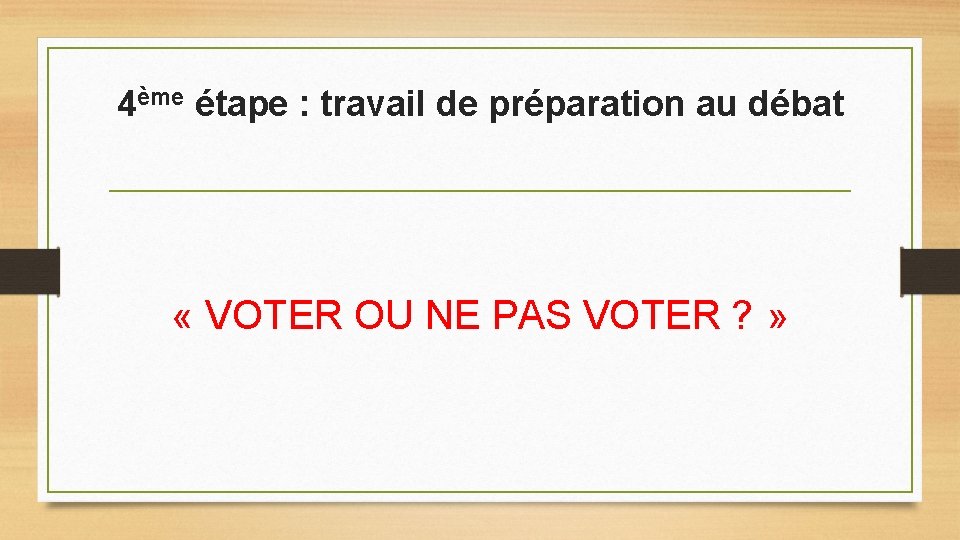 4ème étape : travail de préparation au débat « VOTER OU NE PAS VOTER