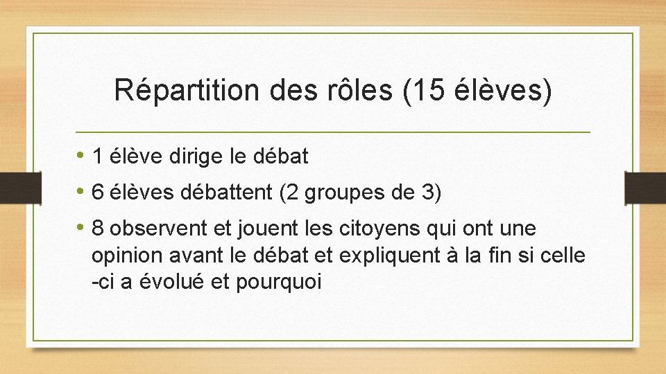 Répartition des rôles (15 élèves) • 1 élève dirige le débat • 6 élèves