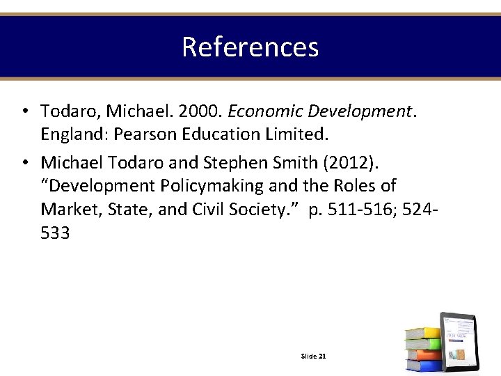 References • Todaro, Michael. 2000. Economic Development. England: Pearson Education Limited. • Michael Todaro References • Todaro, Michael. 2000. Economic Development. England: Pearson Education Limited. • Michael Todaro