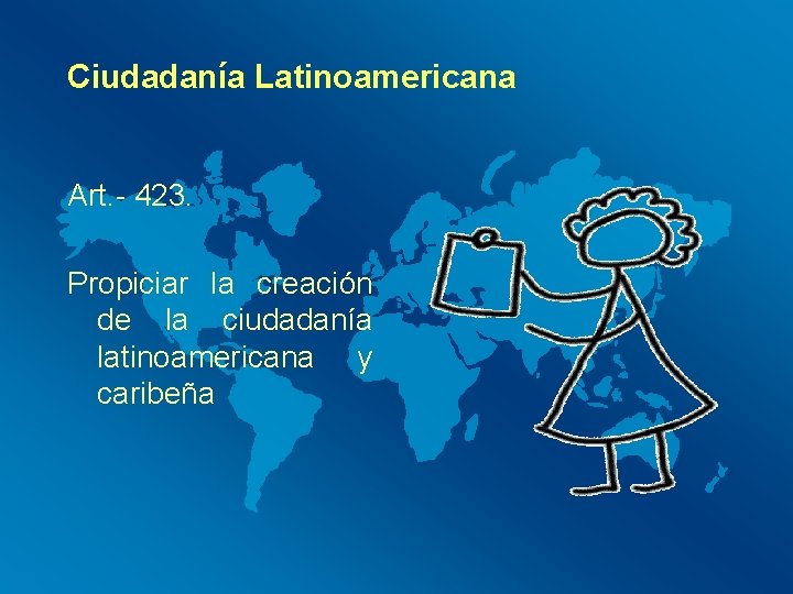 Ciudadanía Latinoamericana Art. - 423. Propiciar la creación de la ciudadanía latinoamericana y caribeña