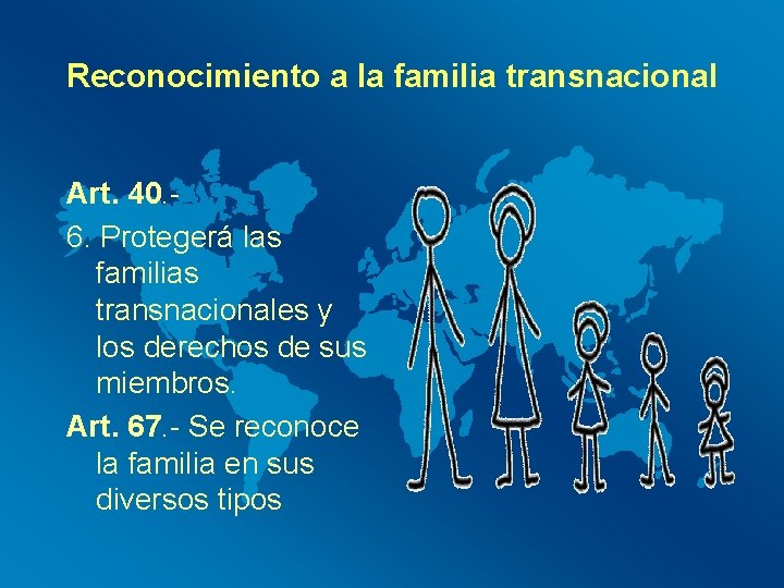 Reconocimiento a la familia transnacional Art. 40. 6. Protegerá las familias transnacionales y los