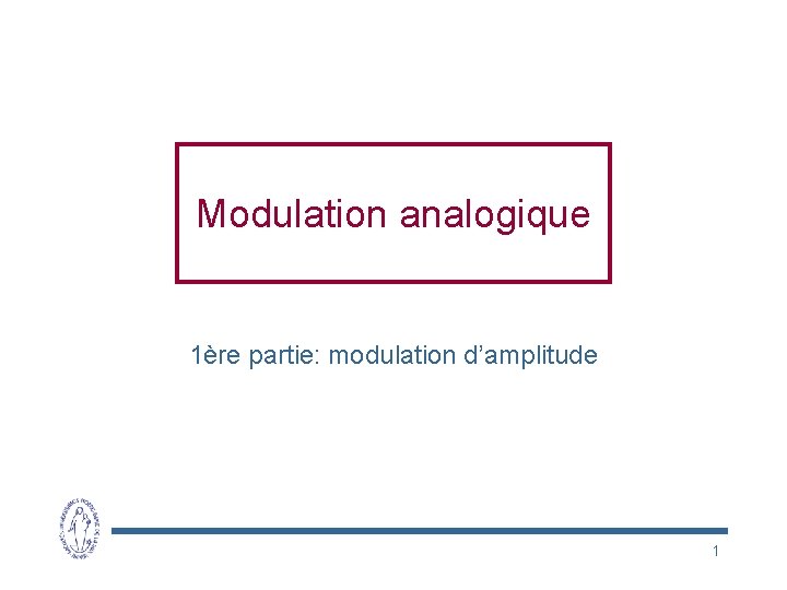 Modulation analogique 1ère partie: modulation d’amplitude 1 