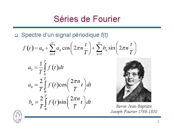 Séries de Fourier q Spectre d’un signal périodique f(t) Baron Jean-Baptiste Joseph Fourier 1768