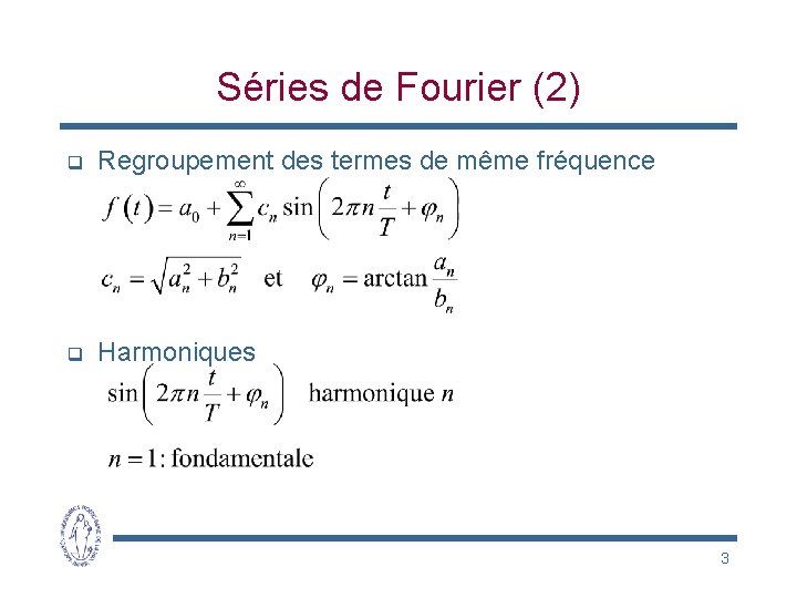 Séries de Fourier (2) q Regroupement des termes de même fréquence q Harmoniques 3