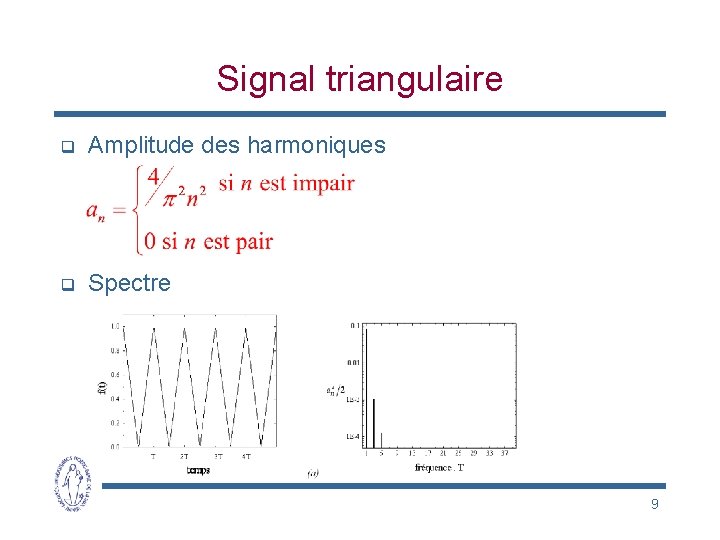 Signal triangulaire q Amplitude des harmoniques q Spectre 9 