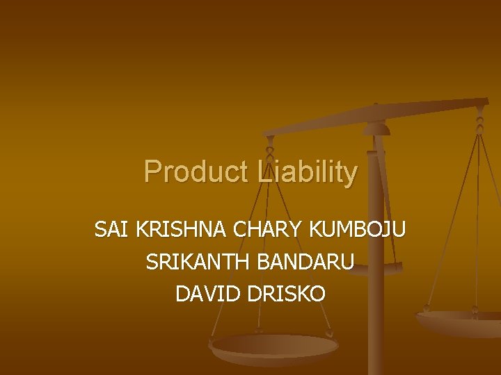Product Liability SAI KRISHNA CHARY KUMBOJU SRIKANTH BANDARU DAVID DRISKO 