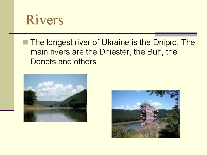 Rivers n The longest river of Ukraine is the Dnipro. The main rivers are