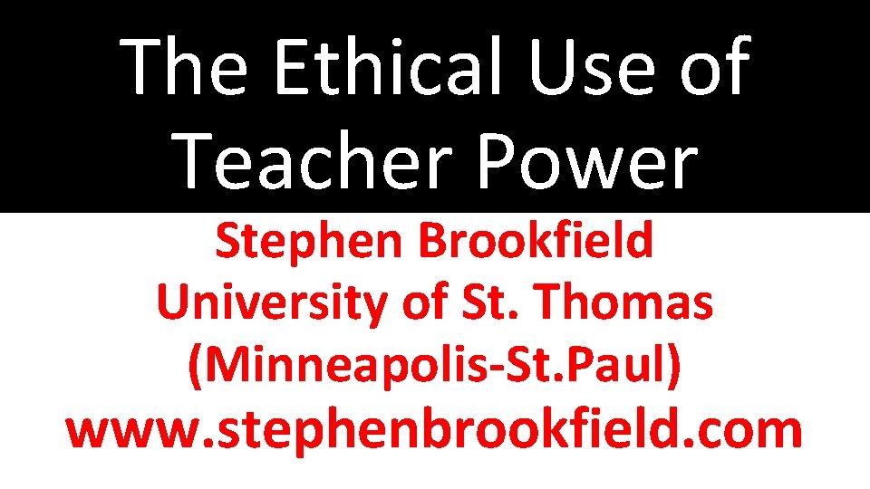 The Ethical Use of Teacher Power Stephen Brookfield University of St. Thomas (Minneapolis-St. Paul)