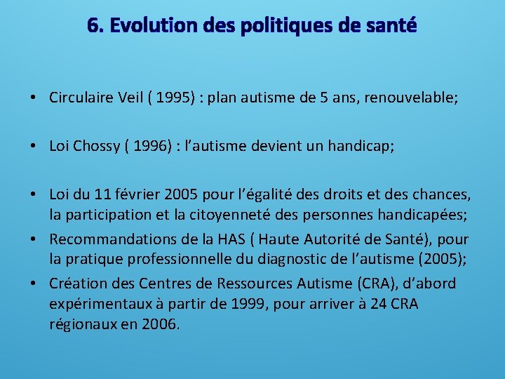 6. Evolution des politiques de santé • Circulaire Veil ( 1995) : plan autisme 6. Evolution des politiques de santé • Circulaire Veil ( 1995) : plan autisme