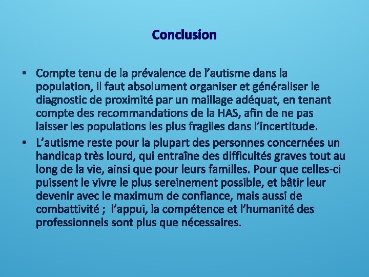 Conclusion • Compte tenu de la prévalence de l’autisme dans la population, il faut Conclusion • Compte tenu de la prévalence de l’autisme dans la population, il faut