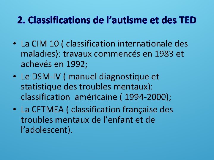 2. Classifications de l’autisme et des TED • La CIM 10 ( classification internationale 2. Classifications de l’autisme et des TED • La CIM 10 ( classification internationale