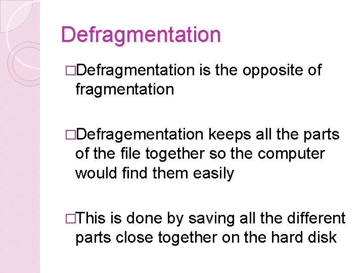 Defragmentation �Defragmentation is the opposite of fragmentation �Defragementation keeps all the parts of the