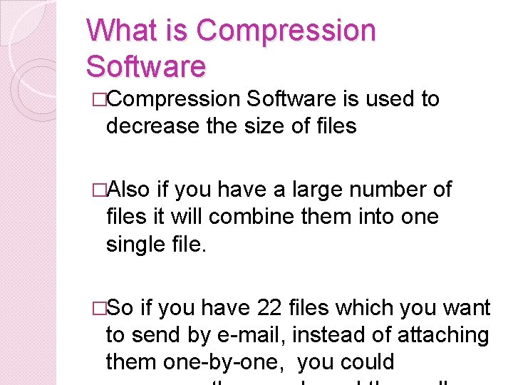 What is Compression Software �Compression Software is used to decrease the size of files