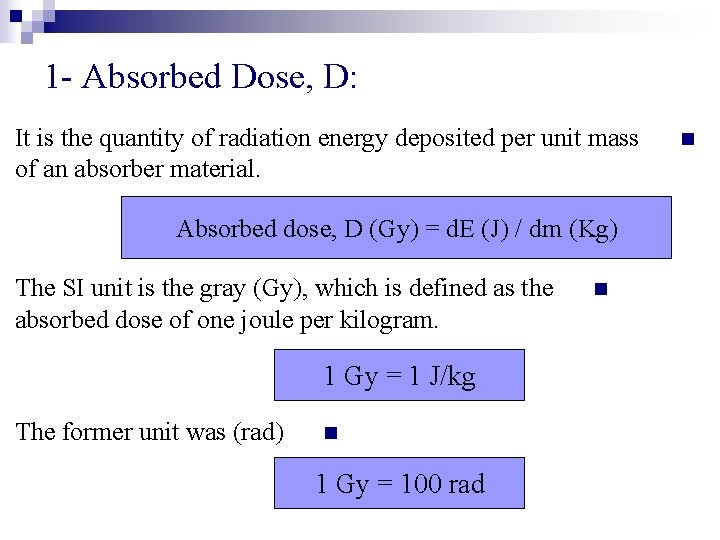 1 - Absorbed Dose, D: It is the quantity of radiation energy deposited per