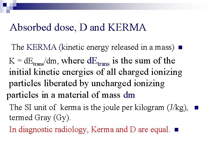 Absorbed dose, D and KERMA The KERMA (kinetic energy released in a mass) n