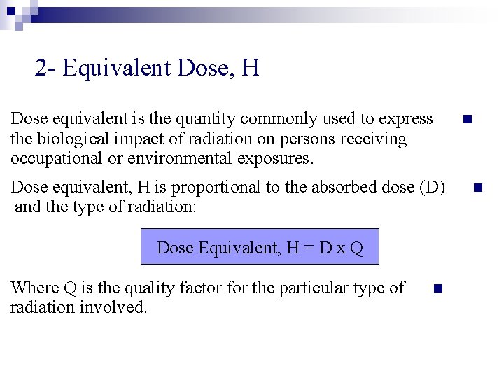 2 - Equivalent Dose, H Dose equivalent is the quantity commonly used to express