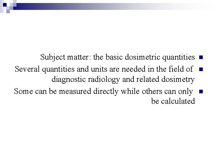 Subject matter: the basic dosimetric quantities Several quantities and units are needed in the