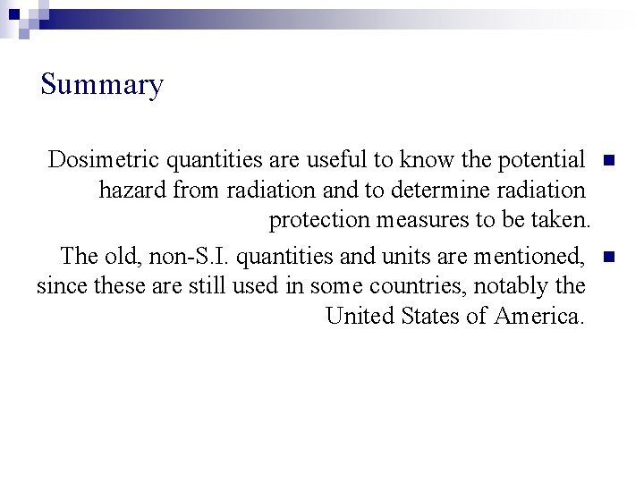 Summary Dosimetric quantities are useful to know the potential hazard from radiation and to