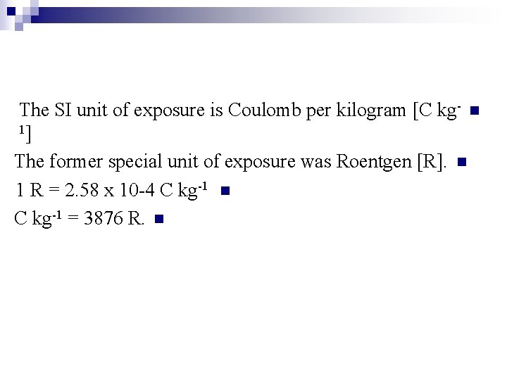 The SI unit of exposure is Coulomb per kilogram [C kg- n 1] The