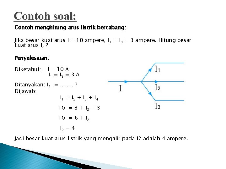 Contoh soal: Contoh menghitung arus listrik bercabang: Jika besar kuat arus I = 10