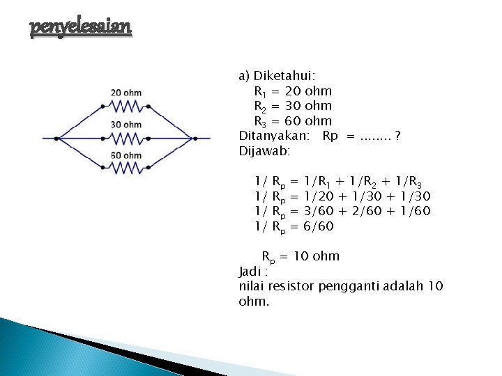 penyelesaian a) Diketahui: R 1 = 20 ohm R 2 = 30 ohm R