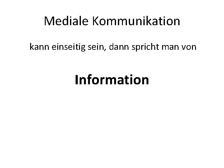 Mediale Kommunikation kann einseitig sein, dann spricht man von Information 