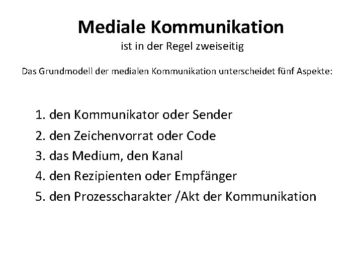 Mediale Kommunikation ist in der Regel zweiseitig Das Grundmodell der medialen Kommunikation unterscheidet fünf