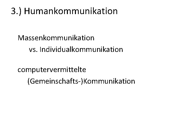 3. ) Humankommunikation Massenkommunikation vs. Individualkommunikation computervermittelte (Gemeinschafts-)Kommunikation 