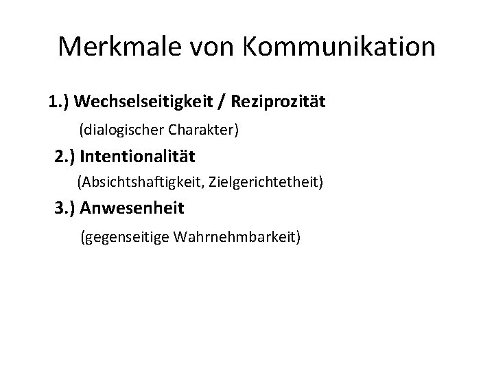 Merkmale von Kommunikation 1. ) Wechselseitigkeit / Reziprozität (dialogischer Charakter) 2. ) Intentionalität (Absichtshaftigkeit,