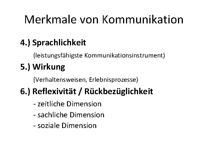 Merkmale von Kommunikation 4. ) Sprachlichkeit (leistungsfähigste Kommunikationsinstrument) 5. ) Wirkung (Verhaltensweisen, Erlebnisprozesse) 6.