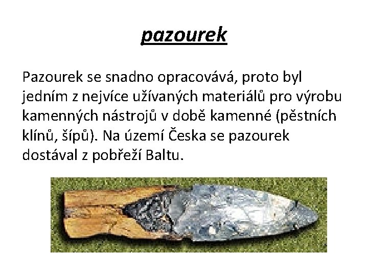 pazourek Pazourek se snadno opracovává, proto byl jedním z nejvíce užívaných materiálů pro výrobu