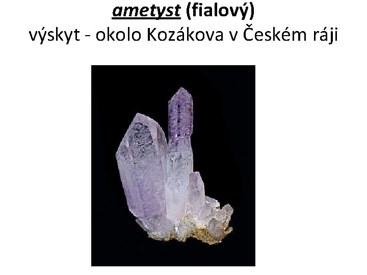 ametyst (fialový) výskyt - okolo Kozákova v Českém ráji 