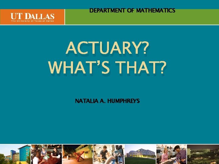 Office. DEPARTMENT of Communications. OF MATHEMATICS ACTUARY? WHAT’S THAT? NATALIA A. HUMPHREYS create your