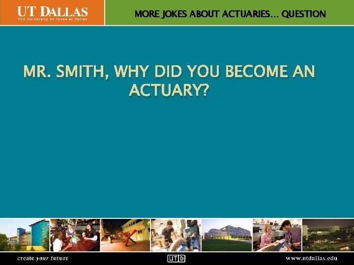 MORE JOKES ABOUT ACTUARIES… QUESTION Office of Communications MR. SMITH, WHY DID YOU BECOME