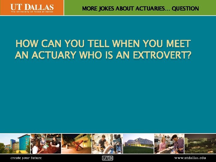 MORE JOKES ABOUT ACTUARIES… QUESTION Office of Communications HOW CAN YOU TELL WHEN YOU