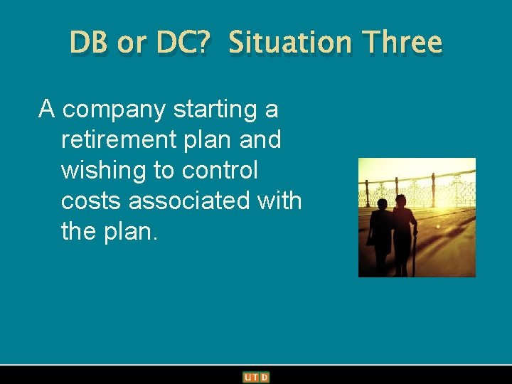 Office of Communications DB or DC? Situation Three A company starting a retirement plan