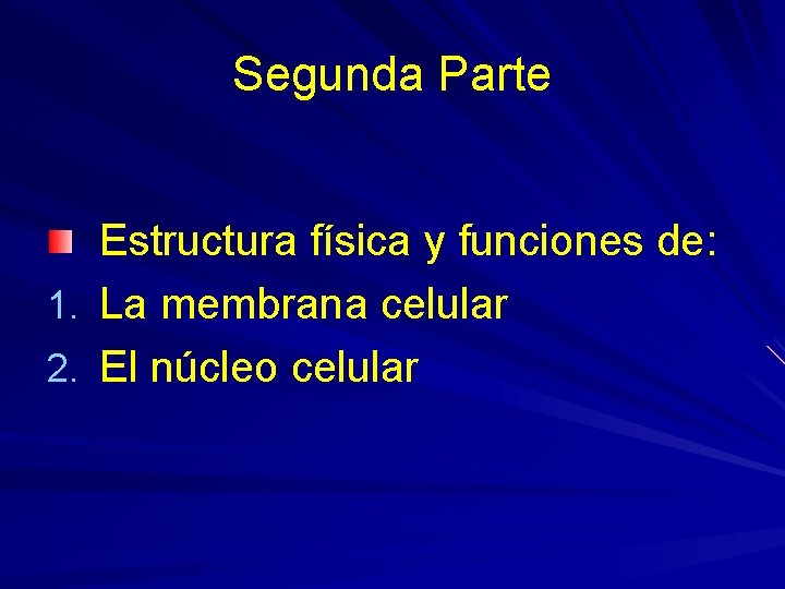 Segunda Parte Estructura física y funciones de: 1. La membrana celular 2. El núcleo