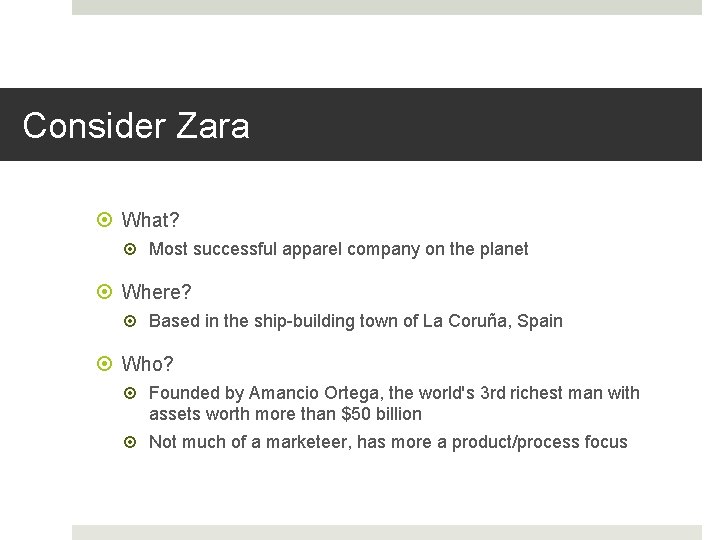 Consider Zara What? Most successful apparel company on the planet Where? Based in the