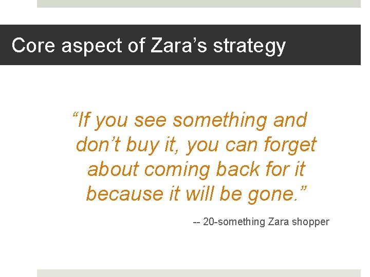 Core aspect of Zara’s strategy “If you see something and don’t buy it, you